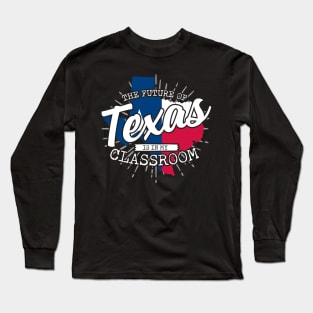 The Future Of Texas Is In My Classroom Long Sleeve T-Shirt